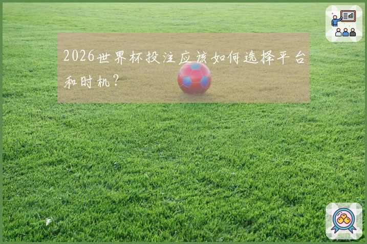 2026世界杯投注应该如何选择平台和时机？