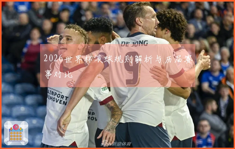 2026世界杯滚球规则解析与历届赛事对比